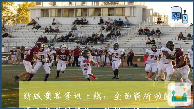 新版澳客资讯上线，全面解析功能亮点与实用技巧，带你快速上手